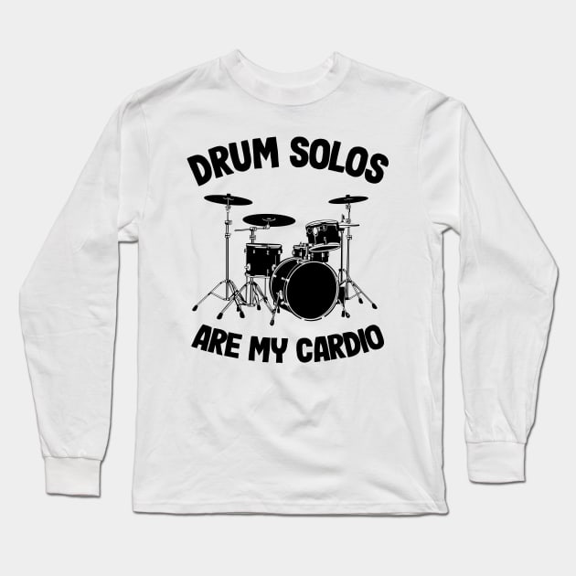 Drum Solos Are My Cardio Funny Drummer Drumming Gift Quote Long Sleeve T-Shirt by Kuehni